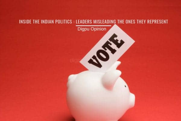 Inside The Indian Politics : Leaders Misleading The Ones They Represent - Digpu Opinion