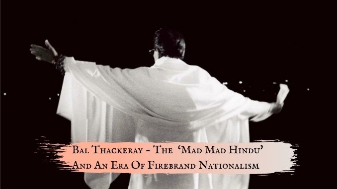 Remembering Bal Thackeray - The Mad Mad Hindu And An Era Of Firebrand Nationalism - Digpu News
