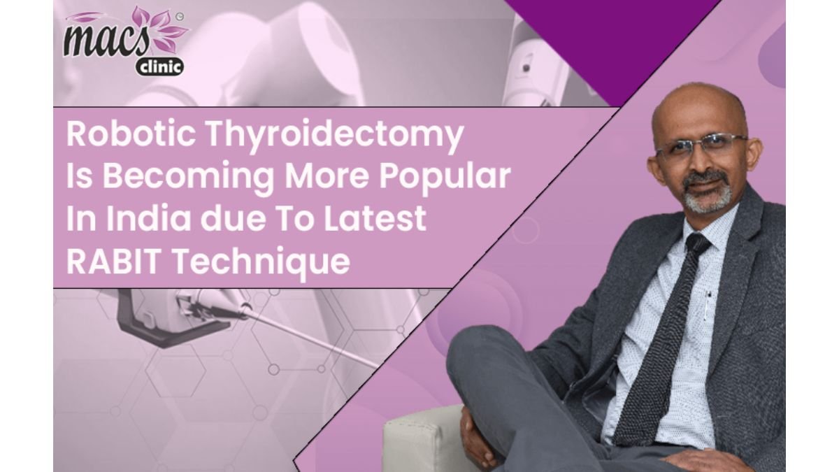 Robotic Thyroidectomy is becoming more popular in India due to the latest RABIT technique